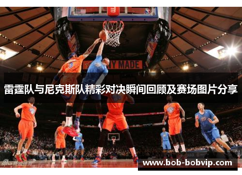 雷霆队与尼克斯队精彩对决瞬间回顾及赛场图片分享