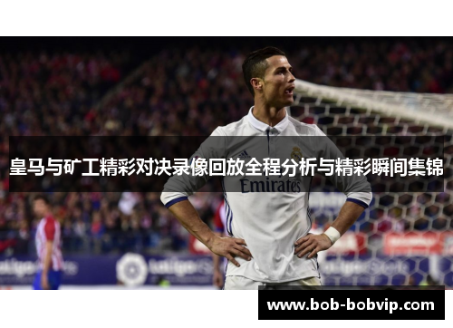 皇马与矿工精彩对决录像回放全程分析与精彩瞬间集锦